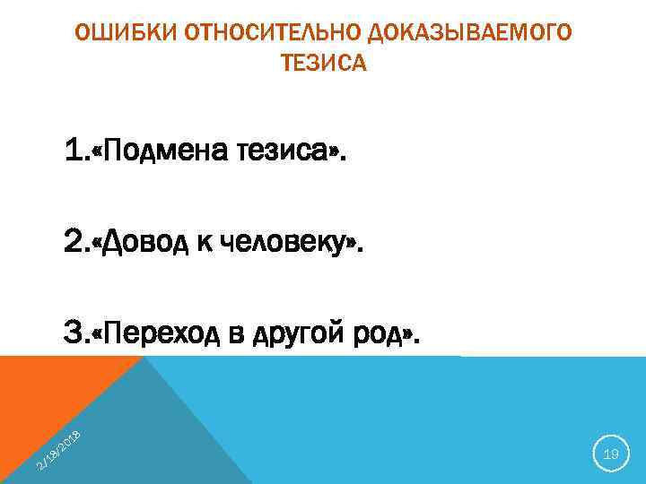 ОШИБКИ ОТНОСИТЕЛЬНО ДОКАЗЫВАЕМОГО ТЕЗИСА 1. «Подмена тезиса» . 2. «Довод к человеку» . 3.