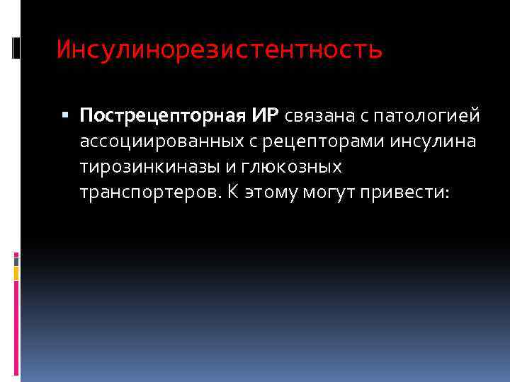 Инсулинорезистентность Пострецепторная ИР связана с патологией ассоциированных с рецепторами инсулина тирозинкиназы и глюкозных транспортеров.