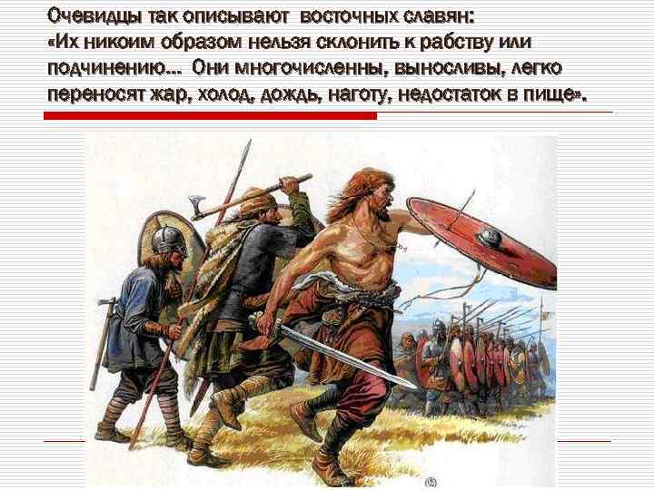 Очевидцы так описывают восточных славян: «Их никоим образом нельзя склонить к рабству или подчинению…