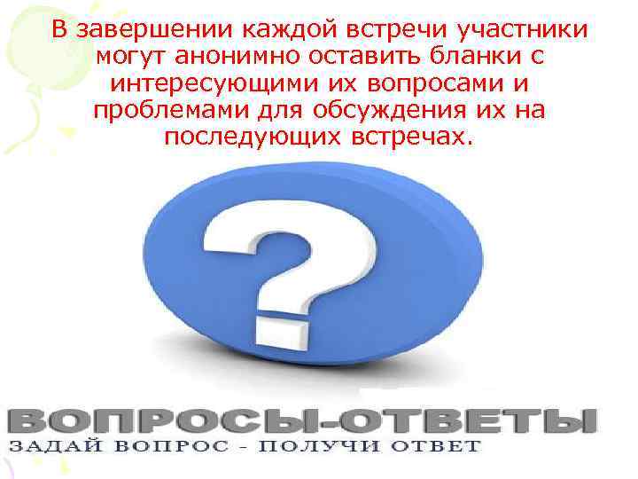 В завершении каждой встречи участники могут анонимно оставить бланки с интересующими их вопросами и