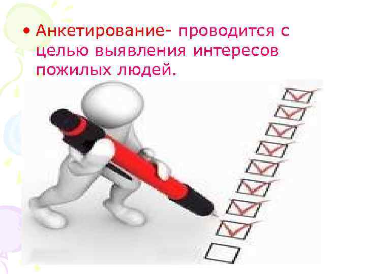  • Анкетирование- проводится с целью выявления интересов пожилых людей. 