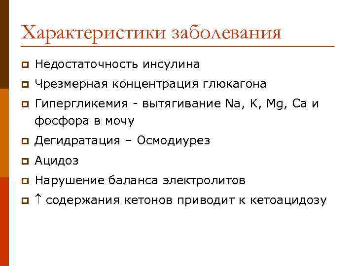 Характеристики заболевания p Недостаточность инсулина p Чрезмерная концентрация глюкагона p Гипергликемия - вытягивание Na,