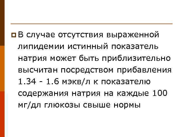 p. В случае отсутствия выраженной липидемии истинный показатель натрия может быть приблизительно высчитан посредством