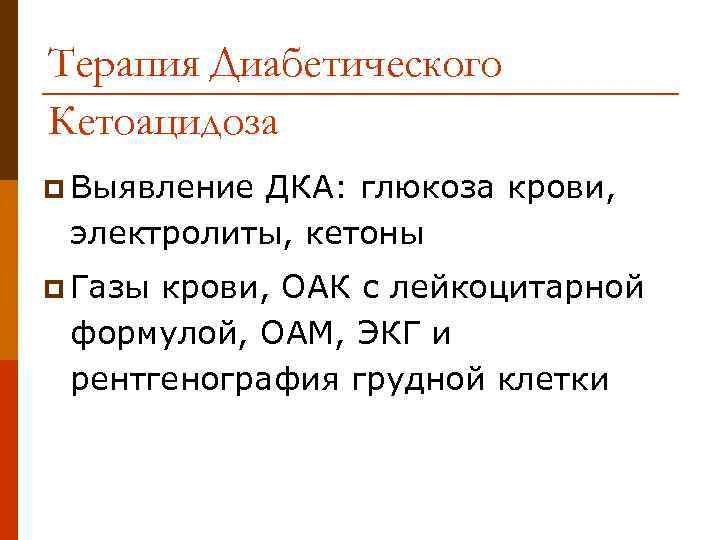 Терапия Диабетического Кетоацидоза p Выявление ДКА: глюкоза крови, электролиты, кетоны p Газы крови, ОАК