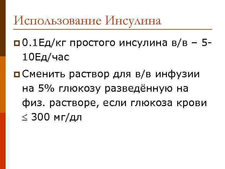 Использование Инсулина p 0. 1 Ед/кг простого инсулина в/в – 5 - 10 Ед/час