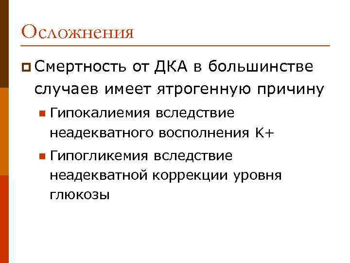 Осложнения p Смертность от ДКА в большинстве случаев имеет ятрогенную причину n Гипокалиемия вследствие