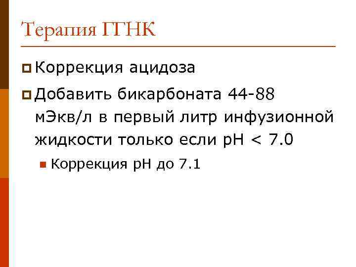 Терапия ГГНК p Коррекция ацидоза p Добавить бикарбоната 44 -88 м. Экв/л в первый