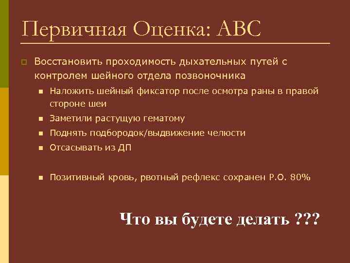 Первичная Оценка: ABC p Восстановить проходимость дыхательных путей с контролем шейного отдела позвоночника n