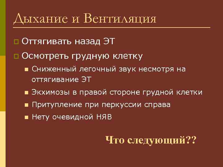 Дыхание и Вентиляция p Оттягивать назад ЭТ p Осмотреть грудную клетку n Сниженный легочный