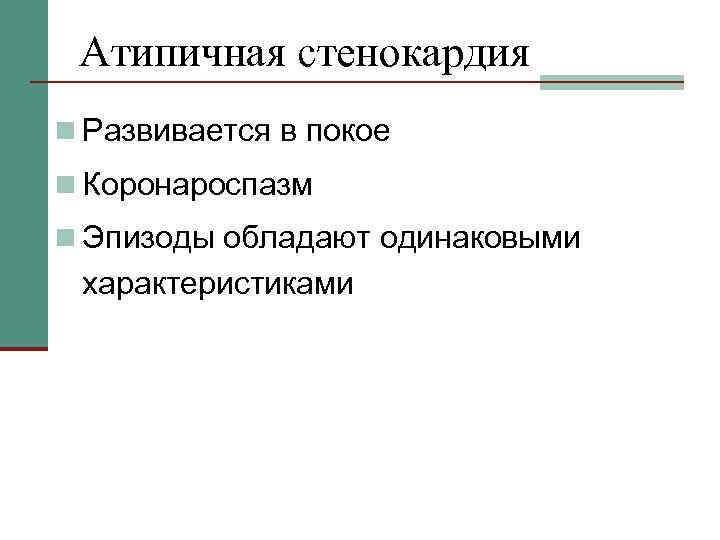 Атипичная стенокардия n Развивается в покое n Коронароспазм n Эпизоды обладают одинаковыми характеристиками 