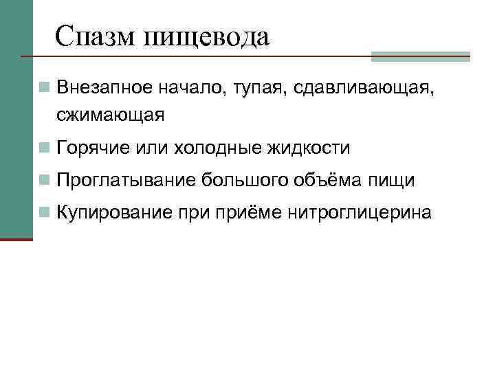 Спазм пищевода n Внезапное начало, тупая, сдавливающая, сжимающая n Горячие или холодные жидкости n
