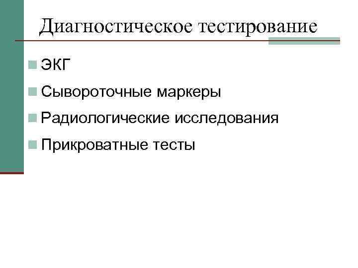 Диагностическое тестирование n ЭКГ n Сывороточные маркеры n Радиологические исследования n Прикроватные тесты 