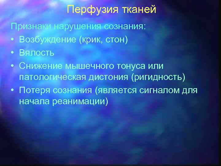 Перфузия тканей Признаки нарушения сознания: • Возбуждение (крик, стон) • Вялость • Снижение мышечного