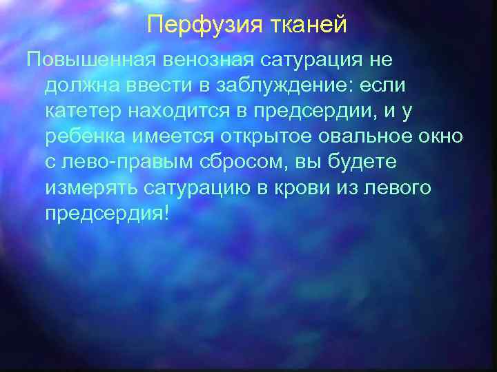 Перфузия тканей Повышенная венозная сатурация не должна ввести в заблуждение: если катетер находится в