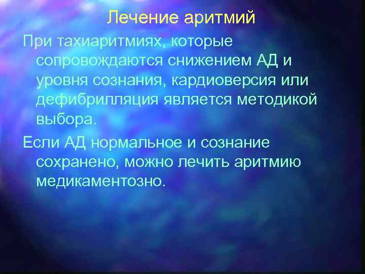 Лечение аритмий При тахиаритмиях, которые сопровождаются снижением АД и уровня сознания, кардиоверсия или дефибрилляция