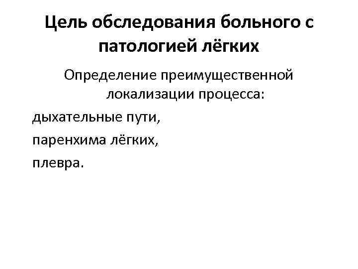 Цель обследования больного с патологией лёгких Определение преимущественной локализации процесса: дыхательные пути, паренхима лёгких,