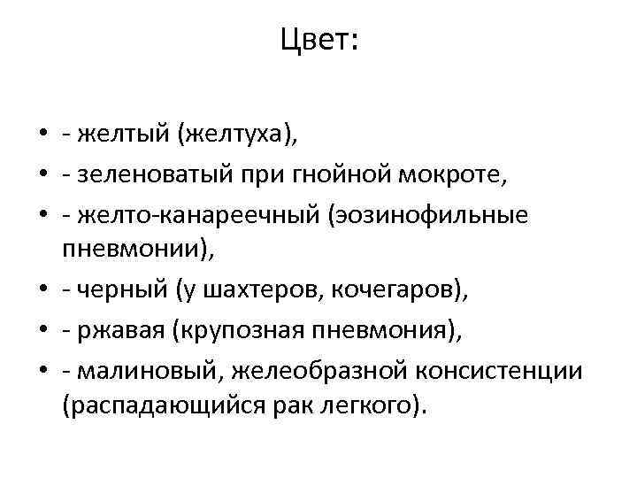 Цвет: • желтый (желтуха), • зеленоватый при гнойной мокроте, • желто канареечный (эозинофильные пневмонии),