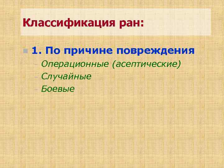 Классификация ран: n 1. По причине повреждения – – – Операционные (асептические) Случайные Боевые