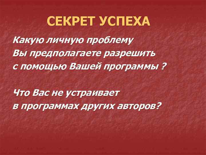 СЕКРЕТ УСПЕХА Какую личную проблему Вы предполагаете разрешить с помощью Вашей программы ? Что