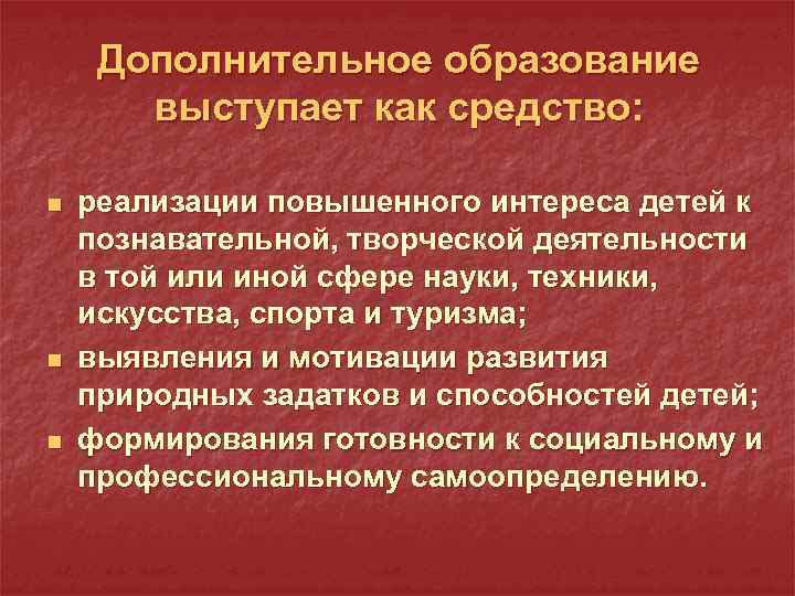 Дополнительное образование выступает как средство: n n n реализации повышенного интереса детей к познавательной,