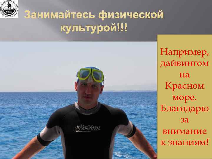 Занимайтесь физической культурой!!! Например, дайвингом на Красном море. Благодарю за внимание к знаниям! 
