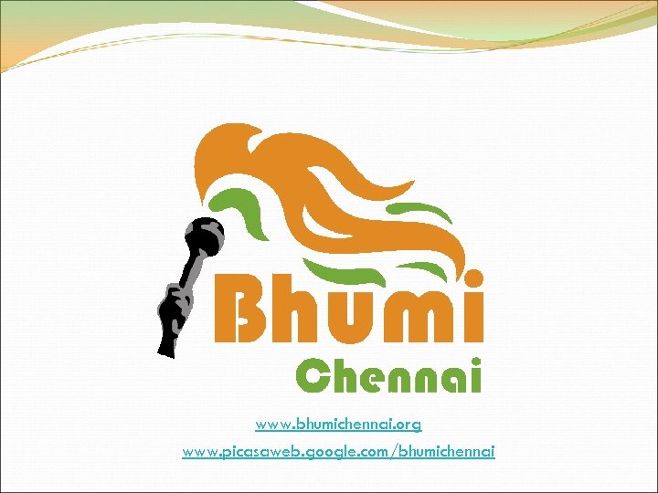 www. bhumichennai. org www. picasaweb. google. com/bhumichennai 