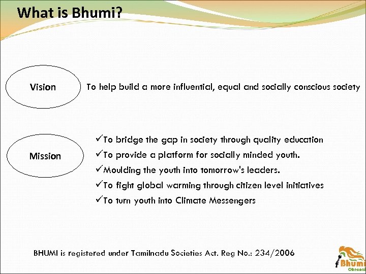 What is Bhumi? Vision Mission To help build a more influential, equal and socially