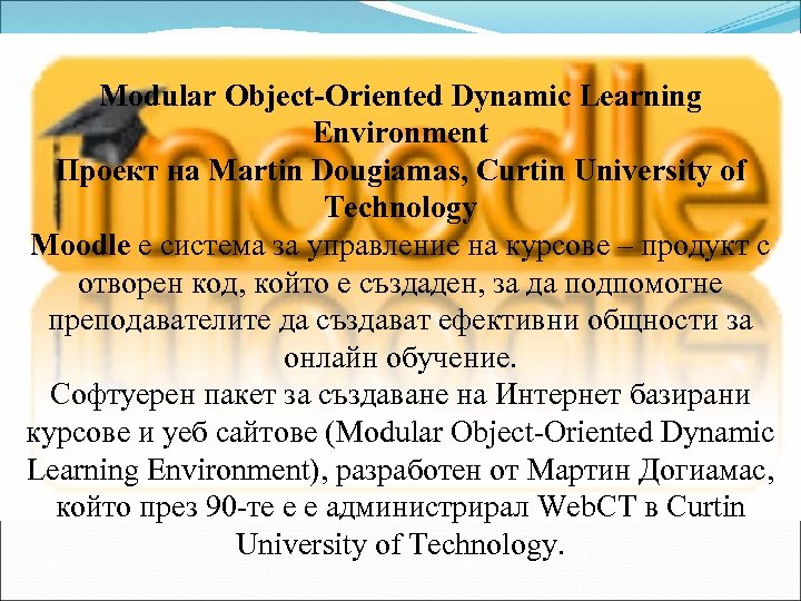 Modular Object-Oriented Dynamic Learning Environment Проект на Martin Dougiamas, Curtin University of Technology Moodle