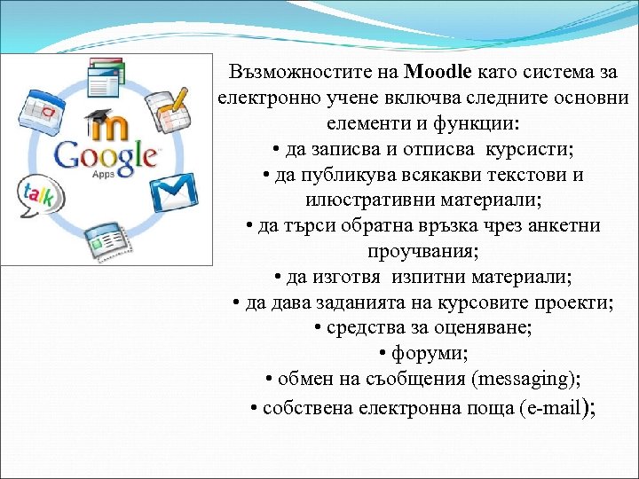Възможностите на Moodle като система за електронно учене включва следните основни елементи и функции: