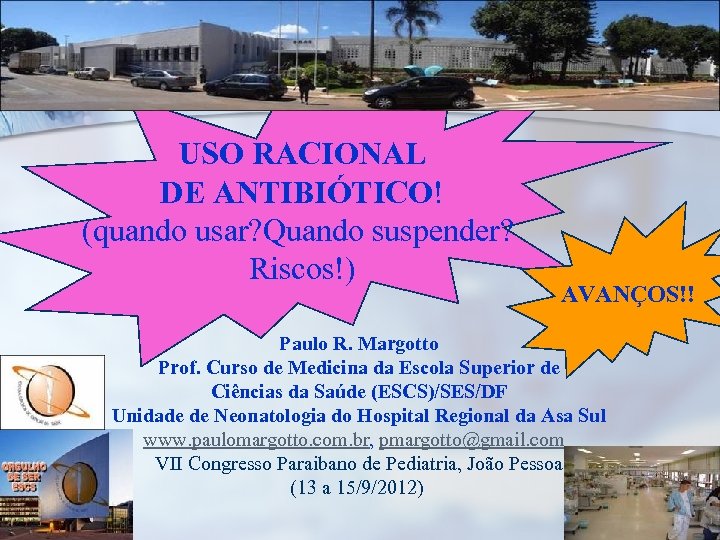 USO RACIONAL DE ANTIBIÓTICO! (quando usar? Quando suspender? Riscos!) AVANÇOS!! Paulo R. Margotto Prof.