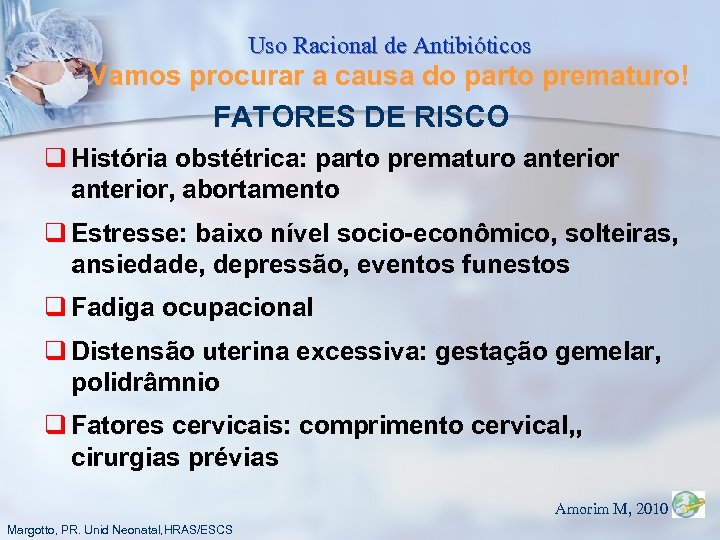 Uso Racional de Antibióticos Vamos procurar a causa do parto prematuro! FATORES DE RISCO