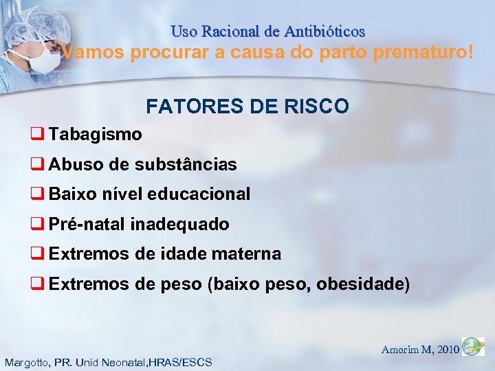 Uso Racional de Antibióticos Vamos procurar a causa do parto prematuro! FATORES DE RISCO