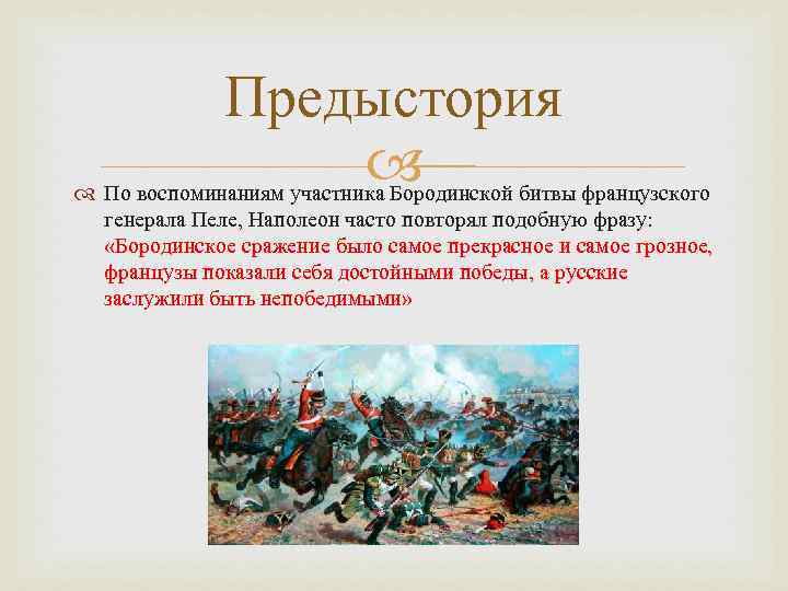 Предыстория По воспоминаниям участника Бородинской битвы французского генерала Пеле, Наполеон часто повторял подобную фразу: