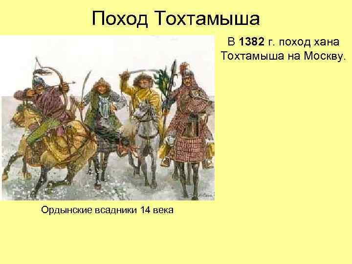 Поход Тохтамыша В 1382 г. поход хана Тохтамыша на Москву. Ордынские всадники 14 века