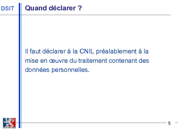 DSIT Quand déclarer ? Il faut déclarer à la CNIL préalablement à la mise