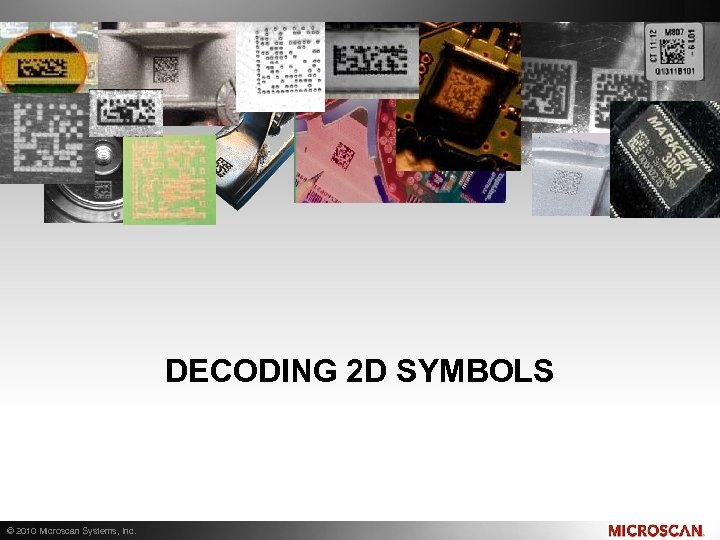 DECODING 2 D SYMBOLS © 2010 Microscan Systems, Inc. 