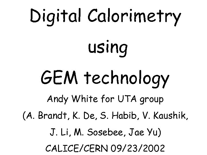 Digital Calorimetry using GEM technology Andy White for UTA group (A. Brandt, K. De,