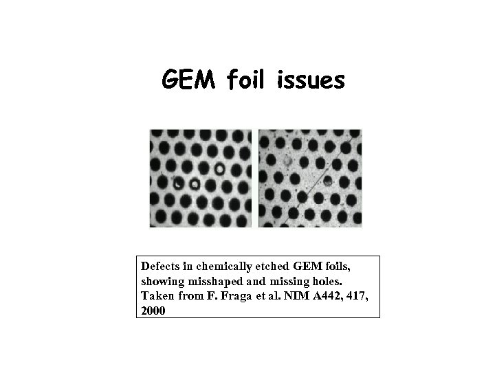GEM foil issues Defects in chemically etched GEM foils, showing misshaped and missing holes.