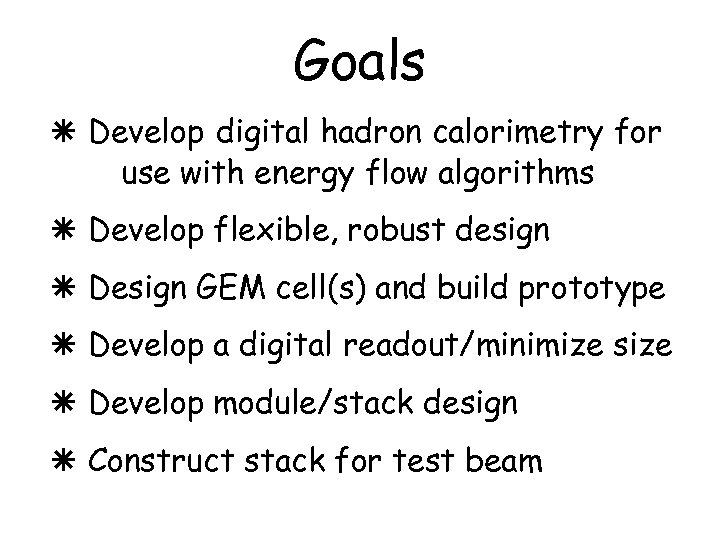 Goals â Develop digital hadron calorimetry for use with energy flow algorithms â Develop