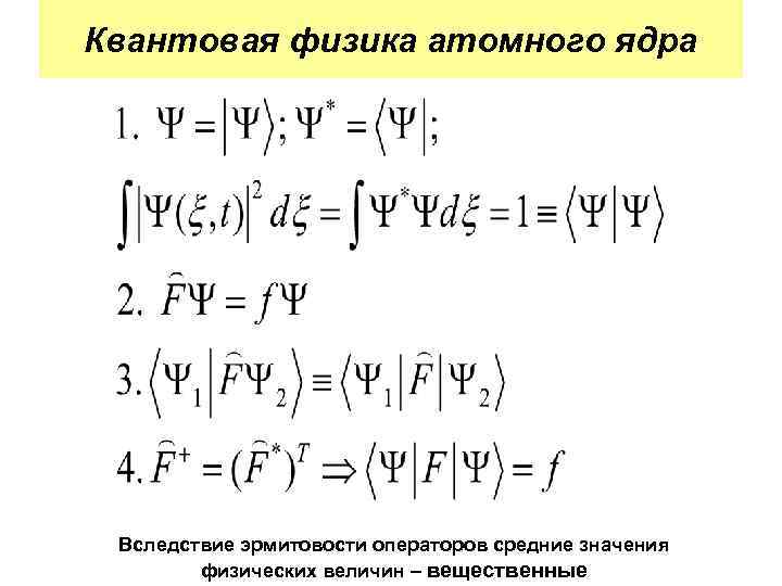 Квантовая физика атомного ядра Вследствие эрмитовости операторов средние значения физических величин – вещественные 