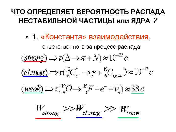 ЧТО ОПРЕДЕЛЯЕТ ВЕРОЯТНОСТЬ РАСПАДА НЕСТАБИЛЬНОЙ ЧАСТИЦЫ или ЯДРА ? • 1. «Константа» взаимодействия, ответственного