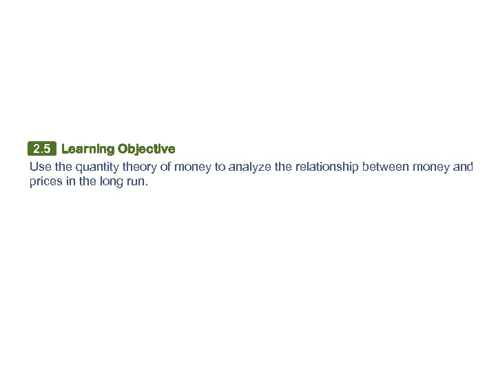 2. 5 Learning Objective Use the quantity theory of money to analyze the relationship