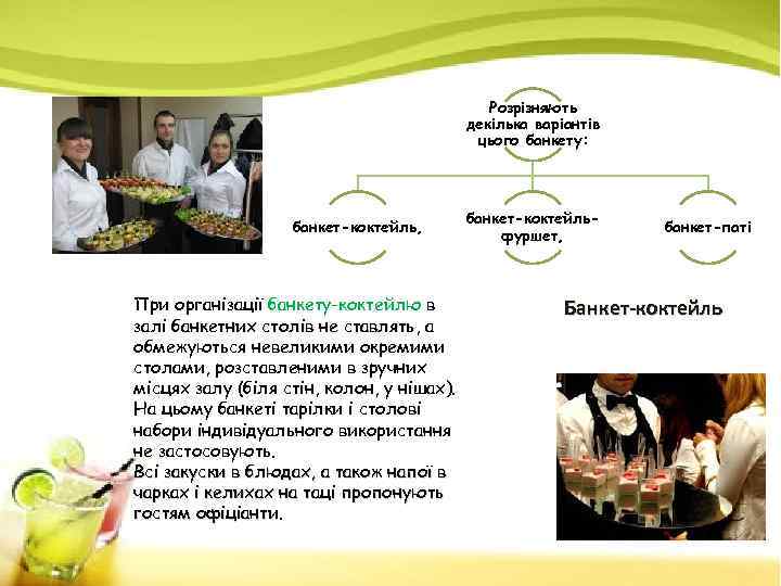 Розрізняють декілька варіантів цього банкету: банкет-коктейль, При організації банкету-коктейлю в залі банкетних столів не