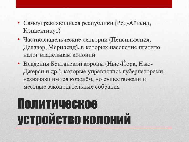  • Самоуправляющиеся республики (Род-Айленд, Коннектикут) • Частновладельческие сеньории (Пенсильвания, Делавэр, Мериленд), в которых