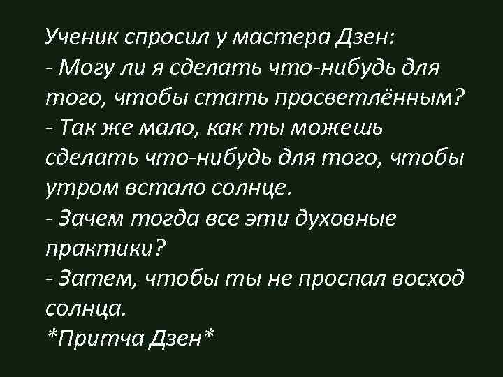 Ученик спросил у мастера Дзен: - Могу ли я сделать что-нибудь для того, чтобы