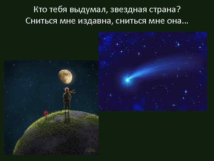 Кто тебя выдумал, звездная страна? Сниться мне издавна, сниться мне она… 