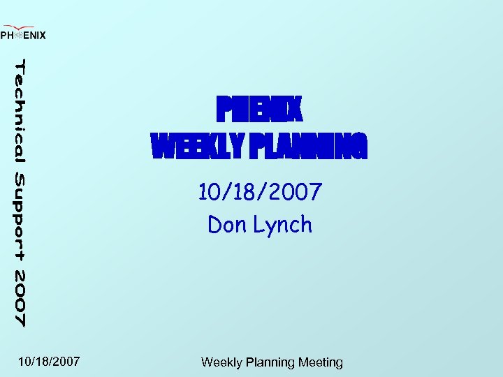 PHENIX WEEKLY PLANNING 10/18/2007 Don Lynch 10/18/2007 Weekly Planning Meeting 