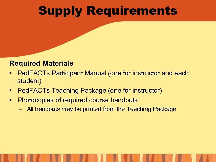 Supply Requirements Required Materials • Ped. FACTs Participant Manual (one for instructor and each