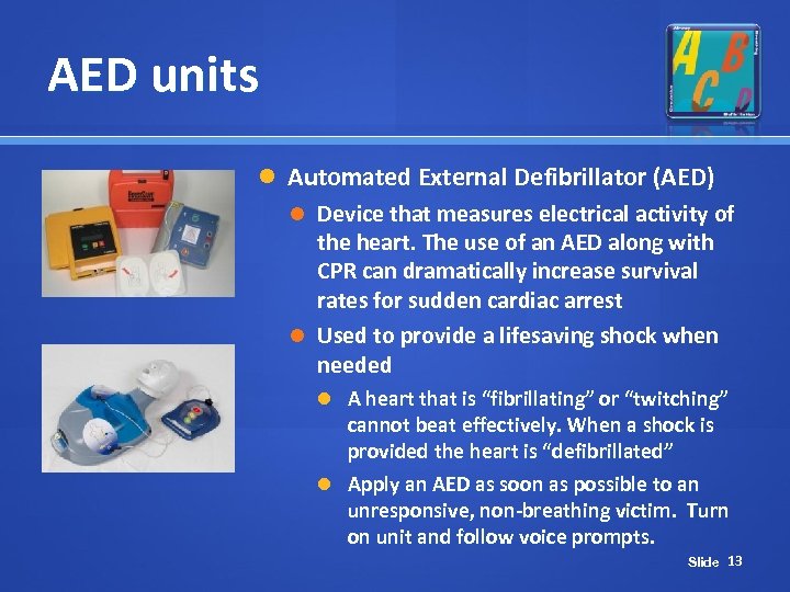 AED units Automated External Defibrillator (AED) Device that measures electrical activity of the heart.