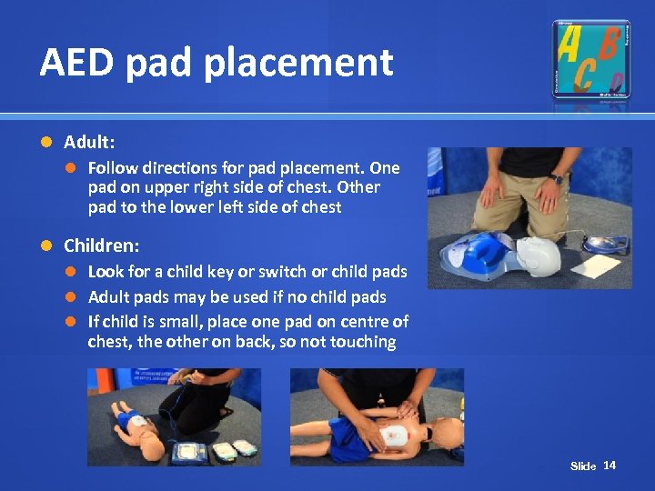 AED pad placement Adult: Follow directions for pad placement. One pad on upper right